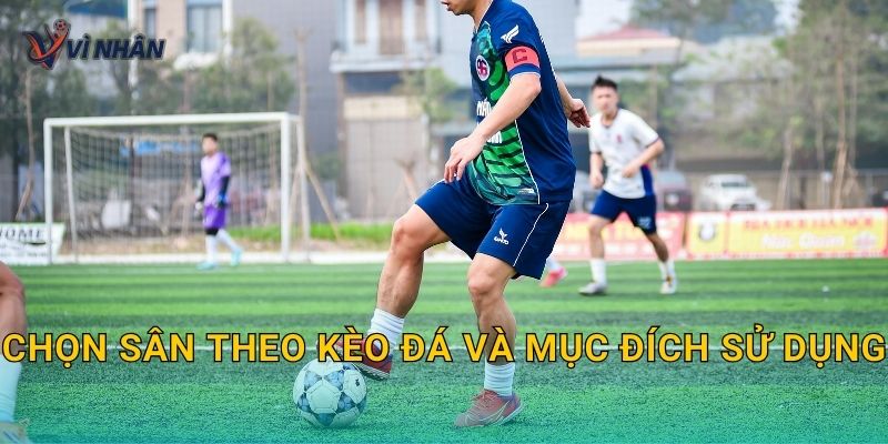 Chọn sân theo kèo đá và mục đích sử dụng