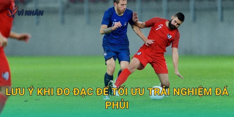 Lưu ý khi đo đạc để tối ưu trải nghiệm đá phủi