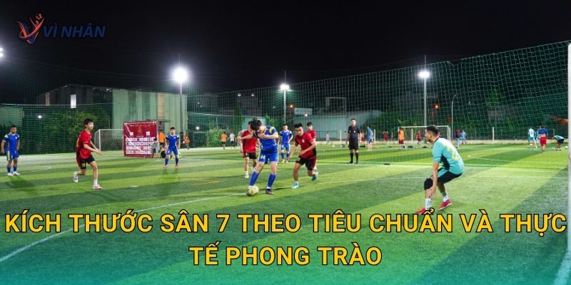 Kích thước sân bóng 7 theo tiêu chuẩn và thực tế phong trào