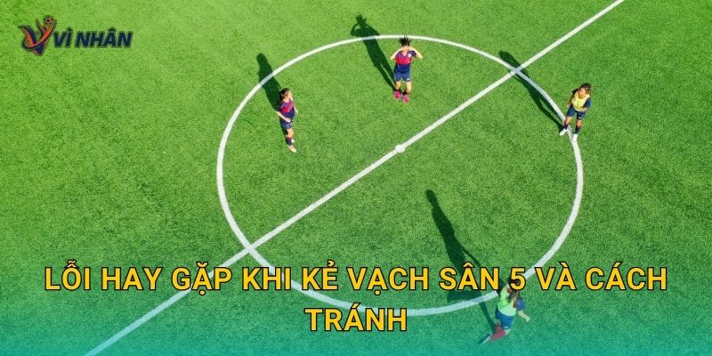 Lỗi hay gặp khi kẻ vạch sân 5 và cách tránh