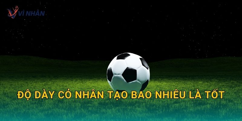 Độ dày cỏ nhân tạo bao nhiêu là tốt để đá êm, bám và bền