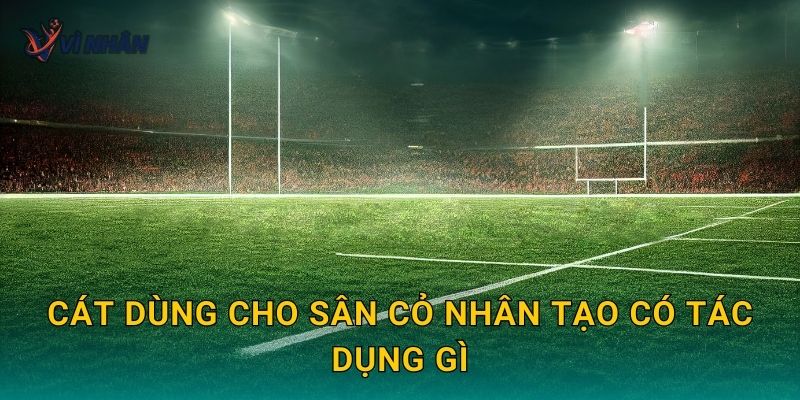 Cát dùng cho sân cỏ nhân tạo có tác dụng gì