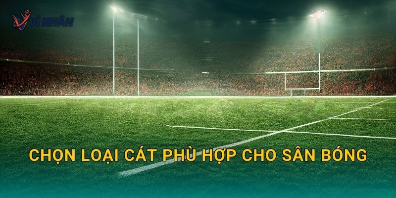 Chọn loại cát phù hợp cho sân bóng