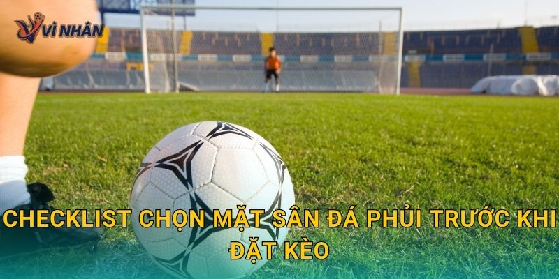 Checklist chọn mặt sân đá phủi trước khi đặt kèo