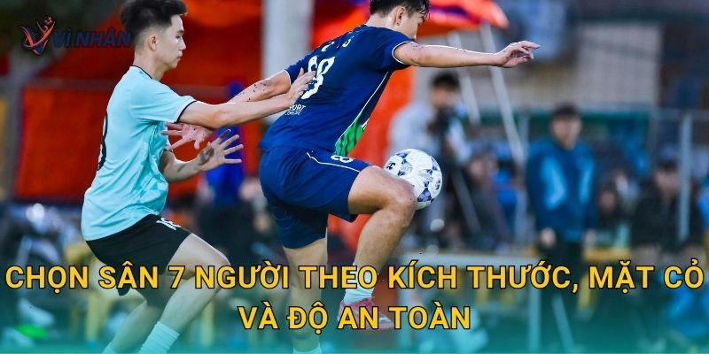 Chọn sân 7 người theo kích thước, mặt cỏ và độ an toàn