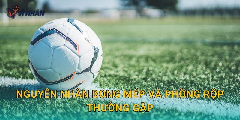 Nguyên nhân bong mép và phồng rộp thường gặp