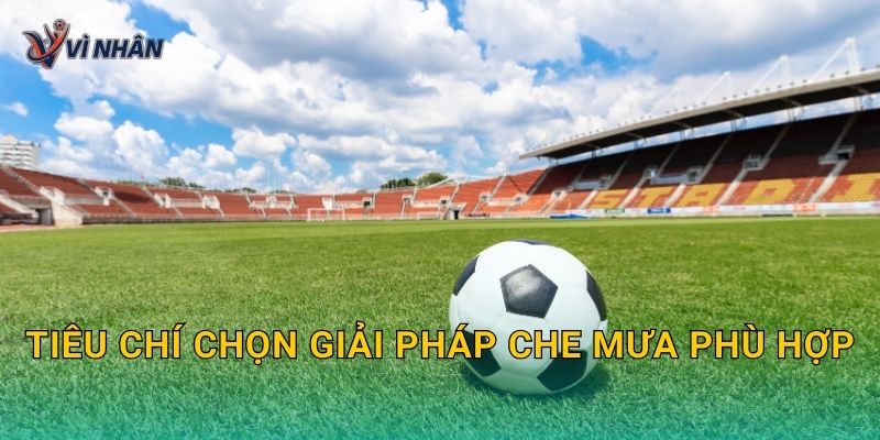 Tiêu chí chọn giải pháp che mưa phù hợp