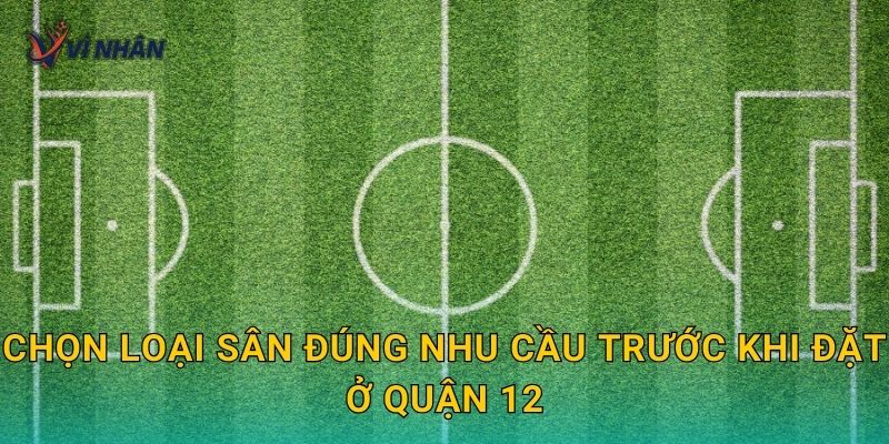 Chọn loại sân đúng nhu cầu trước khi đặt ở Quận 12