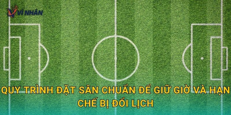 Quy trình đặt sân chuẩn để giữ giờ và hạn chế bị đổi lịch