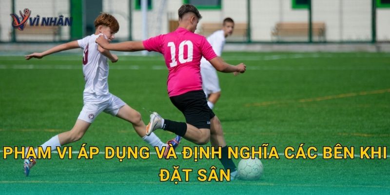 Phạm vi áp dụng và định nghĩa các bên khi đặt sân