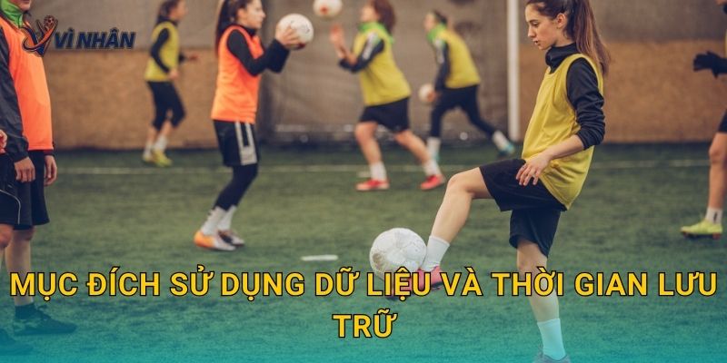 Mục đích sử dụng dữ liệu và thời gian lưu trữ