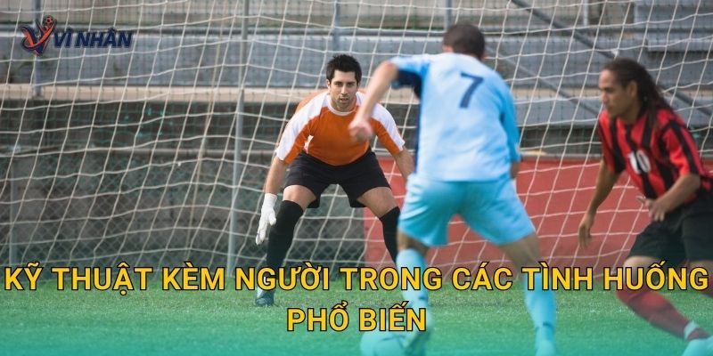 Kỹ thuật kèm người trong các tình huống phổ biến