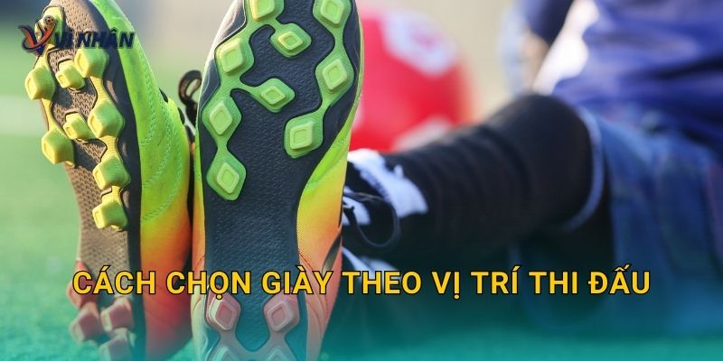 Cách chọn giày theo vị trí thi đấu