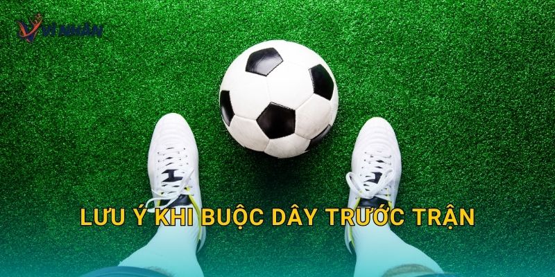 Lưu ý khi buộc dây trước trận