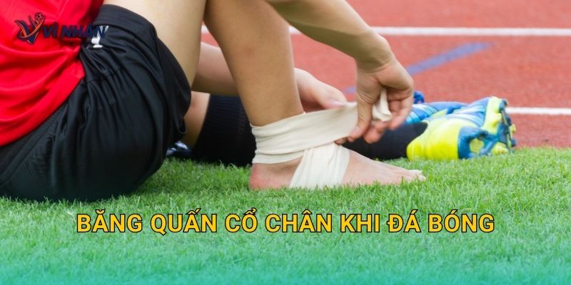 Băng quấn cổ chân khi đá bóng có thật sự cần thiết