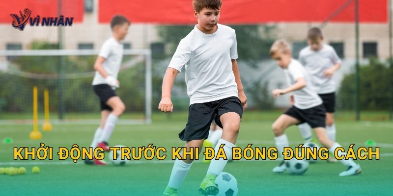 Khởi động trước khi đá bóng đúng cách để hạn chế chấn thương
